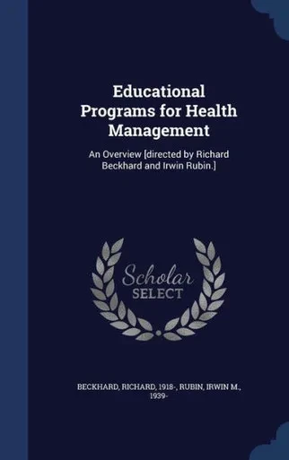Educational Programs For Health Management: An Overview [Directed By Richard Beckhard And Irwin Rubin.]