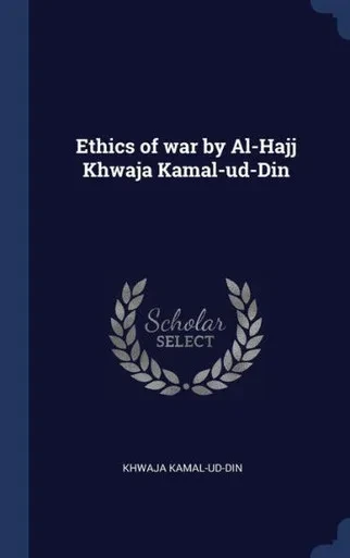 Ethics Of War By Al-Hajj Khwaja Kamal-Ud-Din