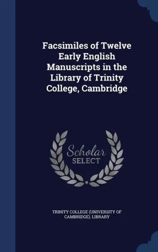 Facsimiles Of Twelve Early English Manuscripts In The Library Of Trinity College, Cambridge