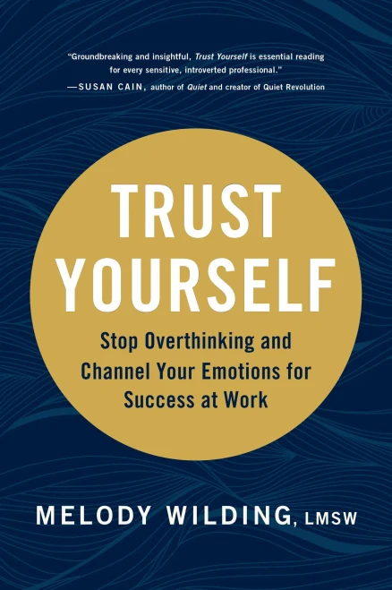 Trust Yourself: Stop Overthinking And Channel Your Emotions For Success At Work