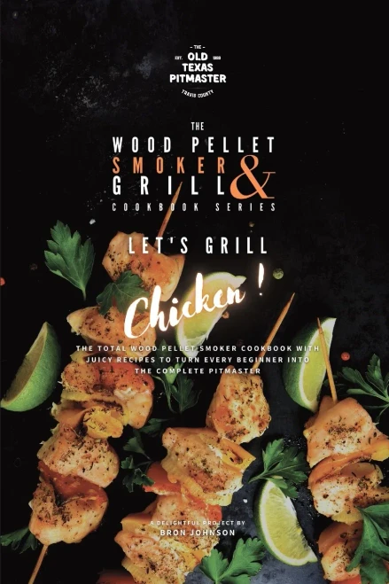 The Wood Pellet Smoker And Grill Cookbook: Let'S Grill Chicken! - 9781802601268
