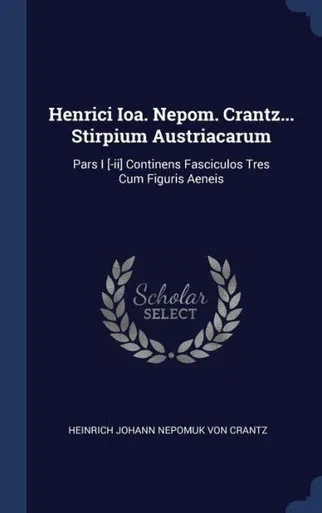 Henrici Ioa. Nepom. Crantz... Stirpium Austriacarum: Pars I [-Ii] Continens Fasciculos Tres Cum Figuris Aeneis