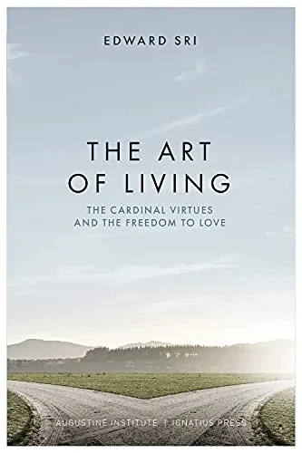The Art Of Living: The Cardinal Virtues And The Freedom To Love - 9781950939374