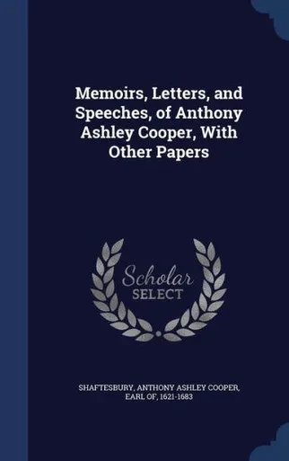 Memoirs, Letters, And Speeches, Of Anthony Ashley Cooper, With Other Papers