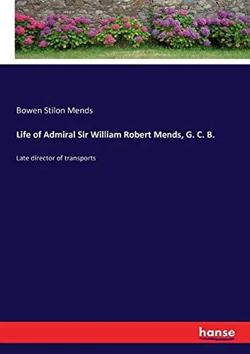 Life Of Admiral Sir William Robert Mends, G. C. B.: Late Director Of Transports