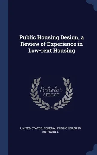 Public Housing Design, A Review Of Experience In Low-Rent Housing