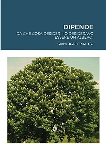 Dipende: ....Da Cosa Desideri (Io Desideravo Essere Un Albero) (Italian Edition)