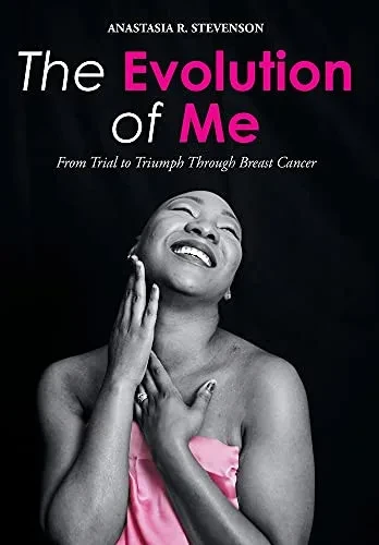 The Evolution Of Me: From Trial To Triumph Through Breast Cancer - 9781098082901