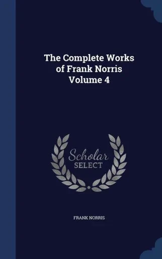 The Complete Works Of Frank Norris Volume 4