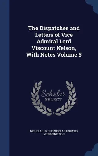 The Dispatches And Letters Of Vice Admiral Lord Viscount Nelson, With Notes Volume 5