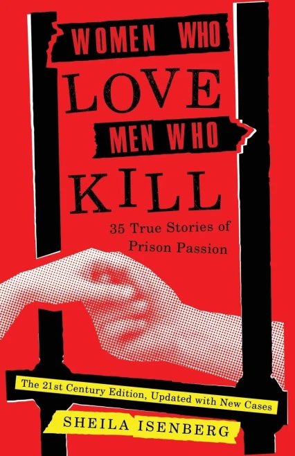 Women Who Love Men Who Kill: 35 True Stories Of Prison Passion (Updated Edition)