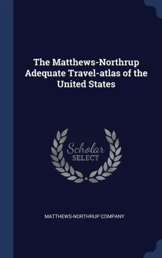 The Matthews-Northrup Adequate Travel-Atlas Of The United States