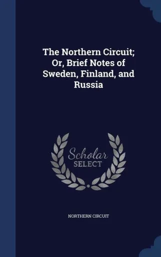 The Northern Circuit; Or, Brief Notes Of Sweden, Finland, And Russia