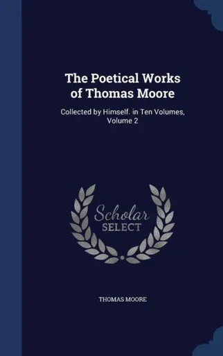 The Poetical Works Of Thomas Moore: Collected By Himself. In Ten Volumes, Volume 2