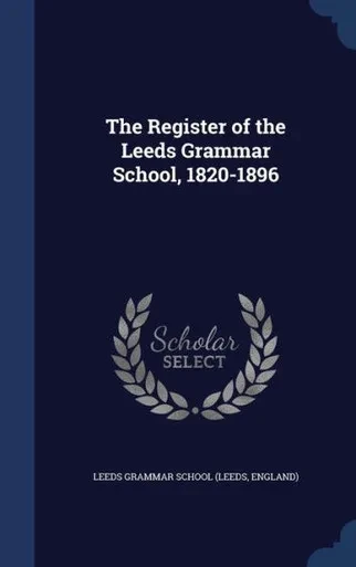 The Register Of The Leeds Grammar School, 1820-1896