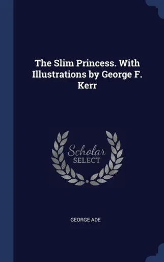 The Slim Princess. With Illustrations By George F. Kerr