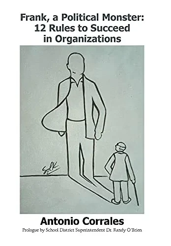 Frank, A Political Monster: 12 Rules To Succeed In Organizations - 9781664174146