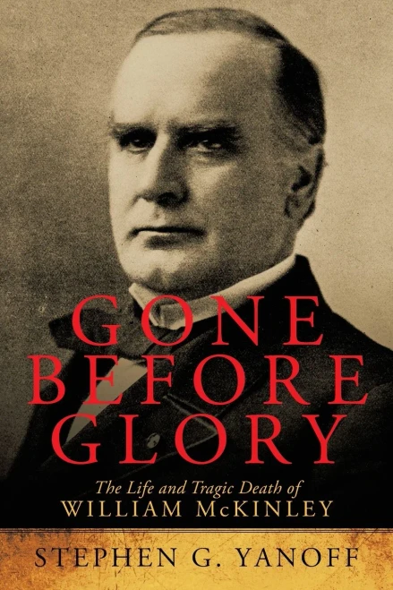 Gone Before Glory: The Life And Tragic Death Of William Mckinley - 9781665530774