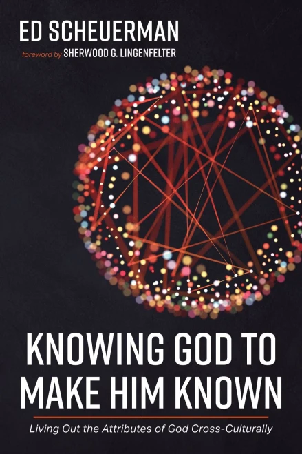 Knowing God To Make Him Known: Living Out The Attributes Of God Cross-Culturally