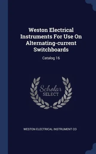 Weston Electrical Instruments For Use On Alternating-Current Switchboards: Catalog 16