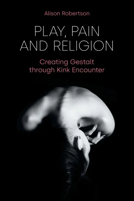 Play, Pain And Religion: Creating Gestalt Through Kink Encounter - 9781800500297