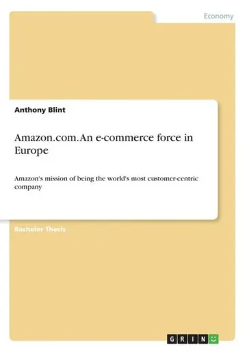 Amazon.Com. An E-Commerce Force In Europe: Amazon's Mission Of Being The World's Most Customer-Centric Company