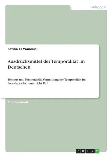 Ausdrucksmittel Der Temporalität Im Deutschen: Tempus Und Temporalität, Vermittlung Der Temporalität Im Fremdsprachenunterricht Daf (German Edition)