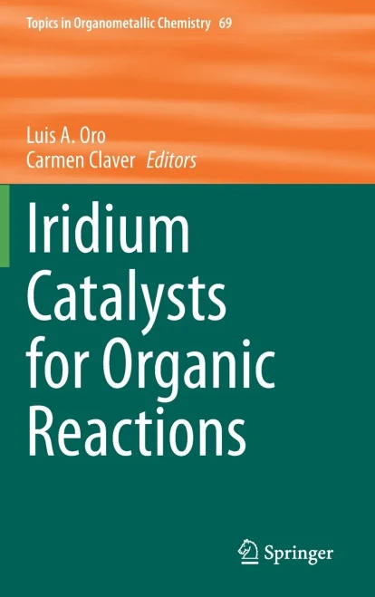 Iridium Catalysts For Organic Reactions (Topics In Organometallic Chemistry, 69)