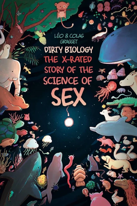Dirty Biology: The X-Rated Story Of Sex (The X-Rated Story Of The Science Of Sex)