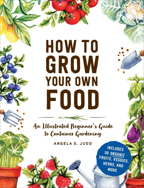 How To Grow Your Own Food: An Illustrated Beginner'S Guide To Container Gardening