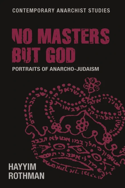 No Masters But God: Portraits Of Anarcho-Judaism (Contemporary Anarchist Studies)