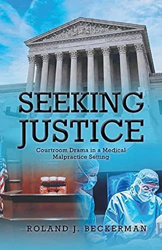 Seeking Justice: Courtroom Drama In A Medical Malpractice Setting - 9781636925547