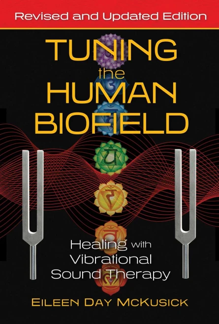 Tuning The Human Biofield: Healing With Vibrational Sound Therapy - 9781644113189