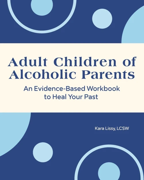 Adult Children Of Alcoholic Parents: An Evidence-Based Workbook To Heal Your Past