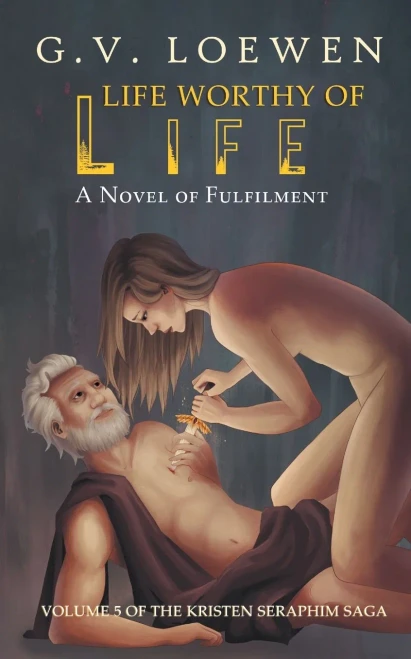 Life Worthy Of Life: A Novel Of Fulfilment: Volume 5 Of The Kristen Seraphim Saga