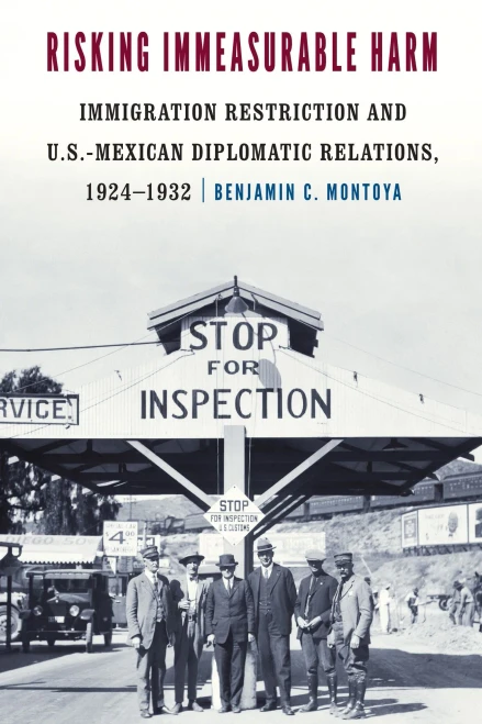 Risking Immeasurable Harm: Immigration Restriction and U.S.-Mexican Diplomatic Relations, 1924�1932