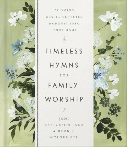 Timeless Hymns For Family Worship: Bringing Gospel-Centered Moments Into Your Home