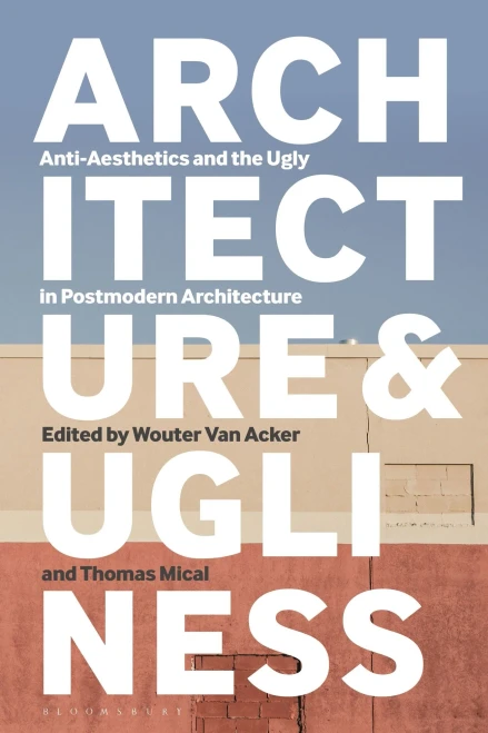 Architecture And Ugliness: Anti-Aesthetics And The Ugly In Postmodern Architecture