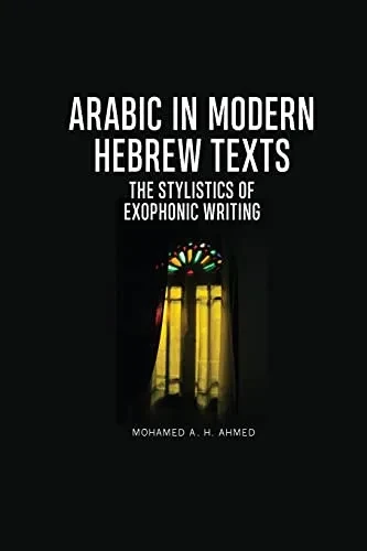 Arabic In Modern Hebrew Texts: The Stylistics Of Exophonic Writing - 9781474444446
