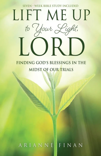 Lift Me Up To Your Light, Lord: Finding God'S Blessings In The Midst Of Our Trials