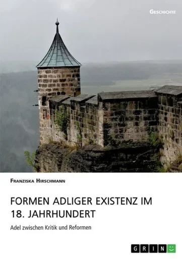 Formen Adliger Existenz Im 18. Jahrhundert: Adel Zwischen Kritik Und Reformen (German Edition)