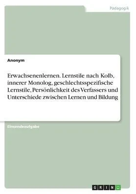 Erwachsenenlernen. Lernstile Nach Kolb, Innerer Monolog, Geschlechtsspezifische Lernstile, Persönlichkeit Des Verfassers Und Unterschiede Zwischen Lernen Und Bildung (German Edition)