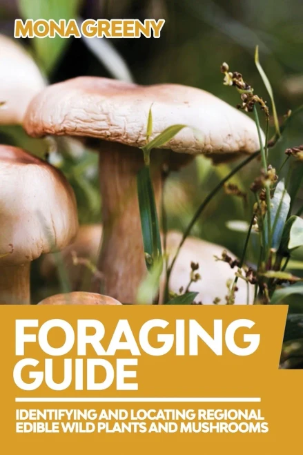 Foraging Guide: Identifying And Locating Regional Edible Wild Plants And Mushrooms