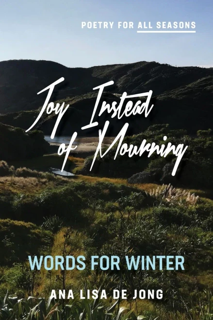 Joy Instead Of Mourning: Words For Winter (Poetry For All Seasons) - 9781988557410
