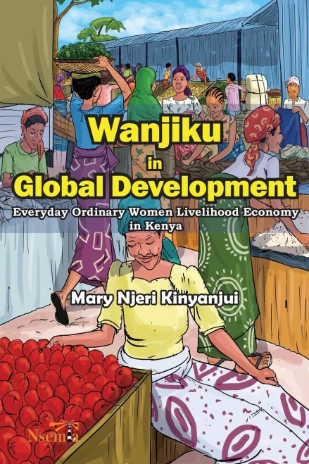 Wanjiku In Global Development: Everyday Ordinary Women Livelihood Economy In Kenya