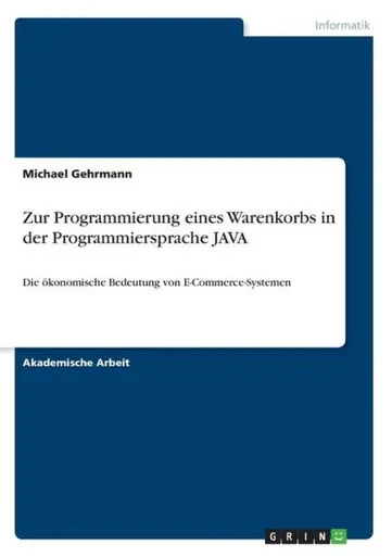 Zur Programmierung Eines Warenkorbs In Der Programmiersprache Java: Die Ökonomische Bedeutung Von E-Commerce-Systemen (German Edition)
