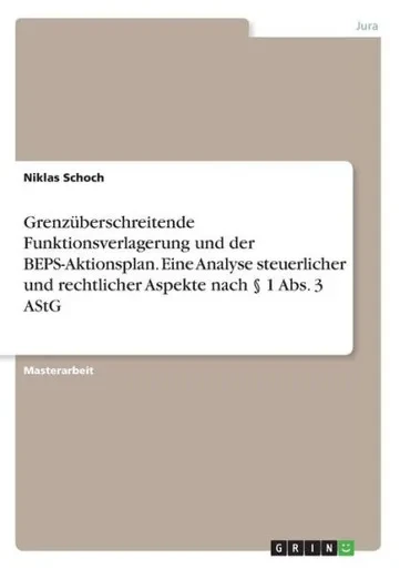 Grenzüberschreitende Funktionsverlagerung Und Der Beps-Aktionsplan. Eine Analyse Steuerlicher Und Rechtlicher Aspekte Nach § 1 Abs. 3 Astg (German Edition)