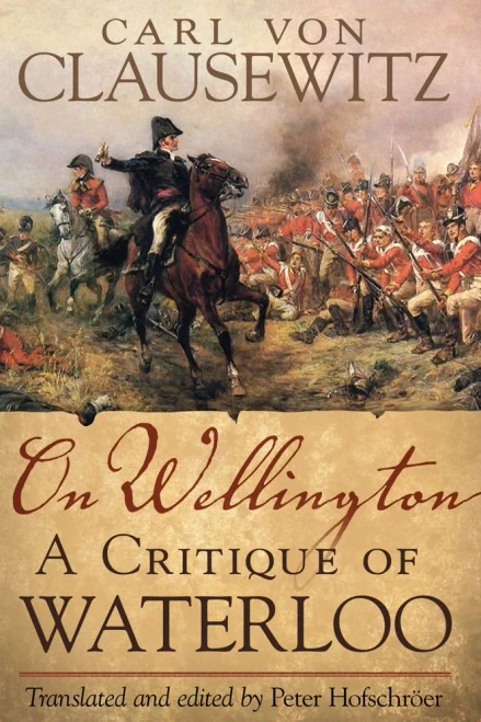 On Wellington: A Critique Of Waterloo (Volume 25) (Campaigns And Commanders Series)