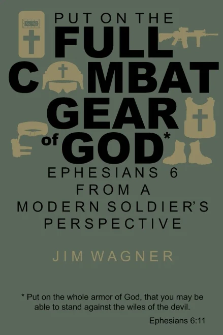 Put On The Full Combat Gear Of God: Ephesians 6 From A Modern Soldier'S Perspective