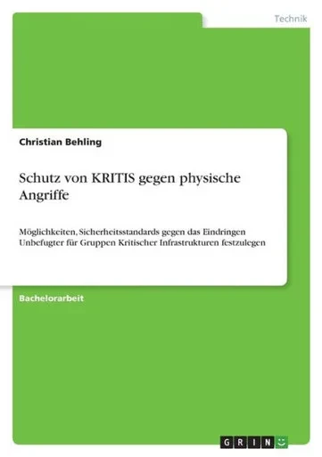 Schutz Von Kritis Gegen Physische Angriffe: Möglichkeiten, Sicherheitsstandards Gegen Das Eindringen Unbefugter Für Gruppen Kritischer Infrastrukturen Festzulegen (German Edition)